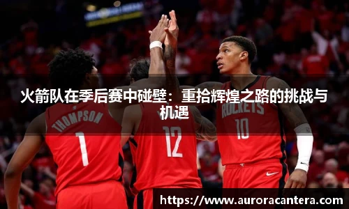 火箭队在季后赛中碰壁：重拾辉煌之路的挑战与机遇