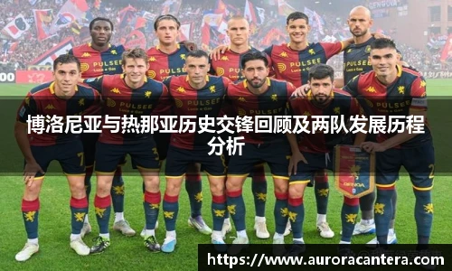 博洛尼亚与热那亚历史交锋回顾及两队发展历程分析