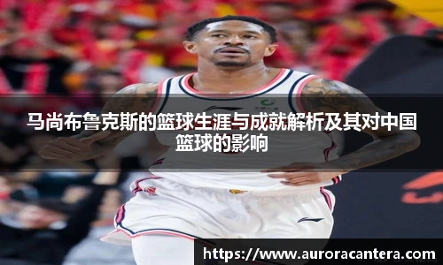 马尚布鲁克斯的篮球生涯与成就解析及其对中国篮球的影响